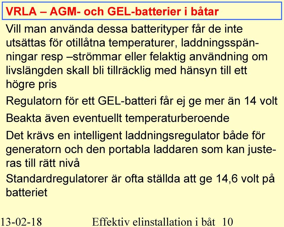 ej ge mer än 14 volt Beakta även eventuellt temperaturberoende Det krävs en intelligent laddningsregulator både för generatorn och den portabla