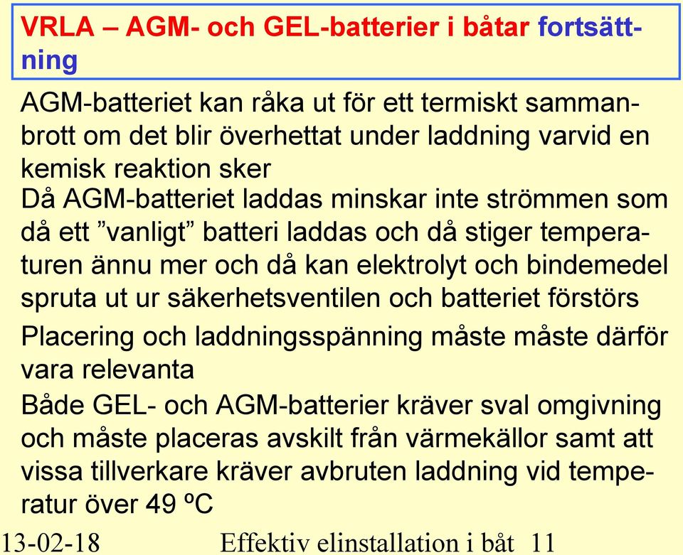 bindemedel spruta ut ur säkerhetsventilen och batteriet förstörs Placering och laddningsspänning måste måste därför vara relevanta Både GEL- och AGM-batterier