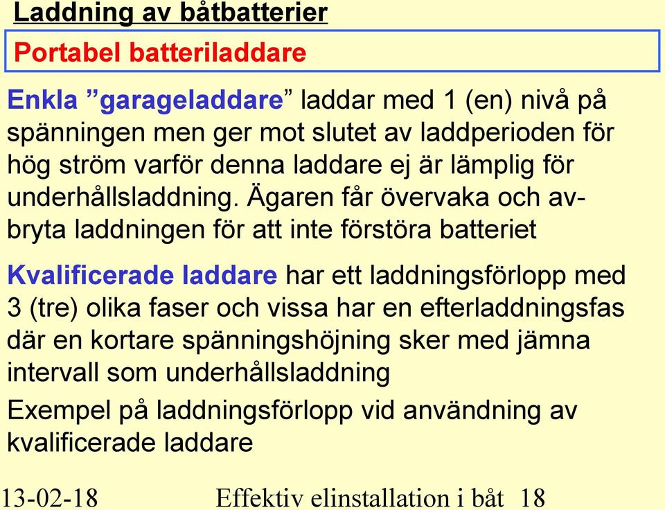 Ägaren får övervaka och avbryta laddningen för att inte förstöra batteriet Kvalificerade laddare har ett laddningsförlopp med 3 (tre) olika faser