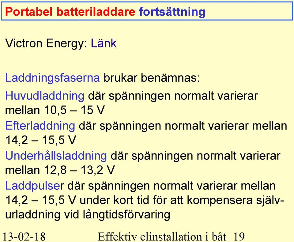 Underhållsladdning där spänningen normalt varierar mellan 12,8 13,2 V Laddpulser där spänningen normalt varierar