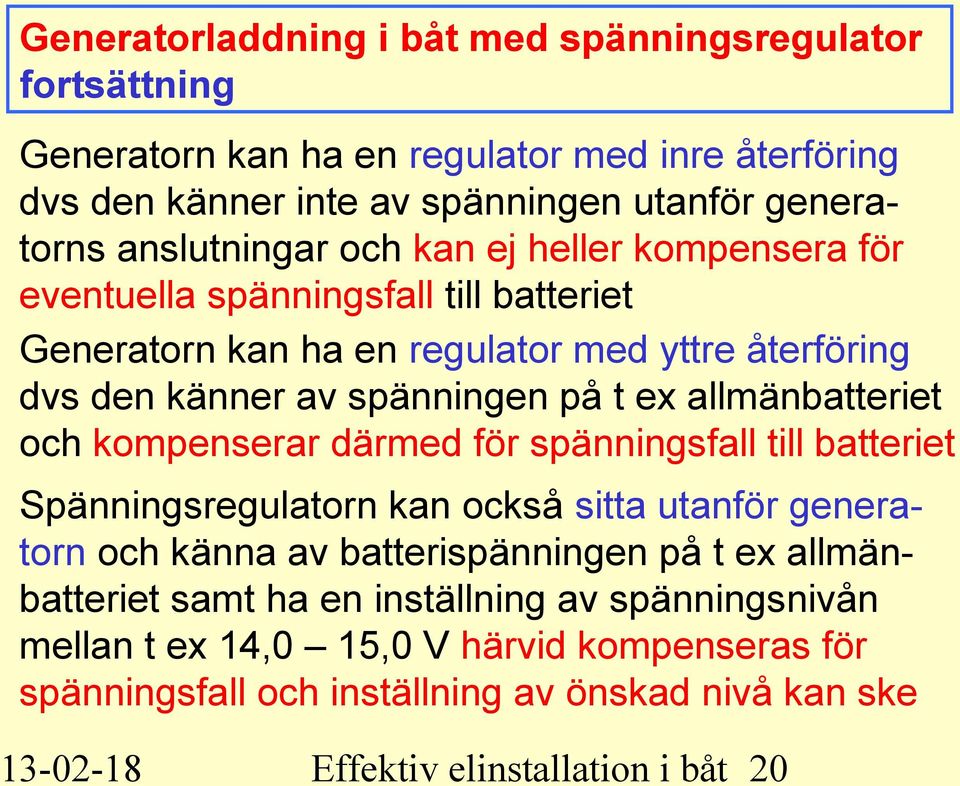 allmänbatteriet och kompenserar därmed för spänningsfall till batteriet Spänningsregulatorn kan också sitta utanför generatorn och känna av batterispänningen på t ex