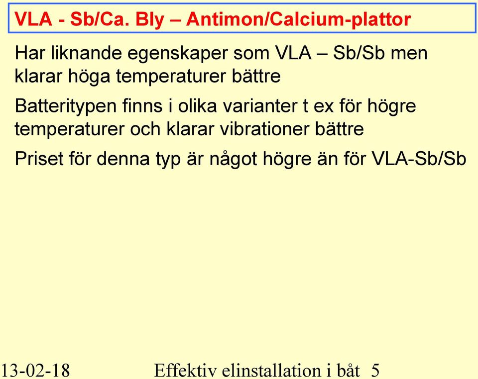 klarar höga temperaturer bättre Batteritypen finns i olika varianter t ex