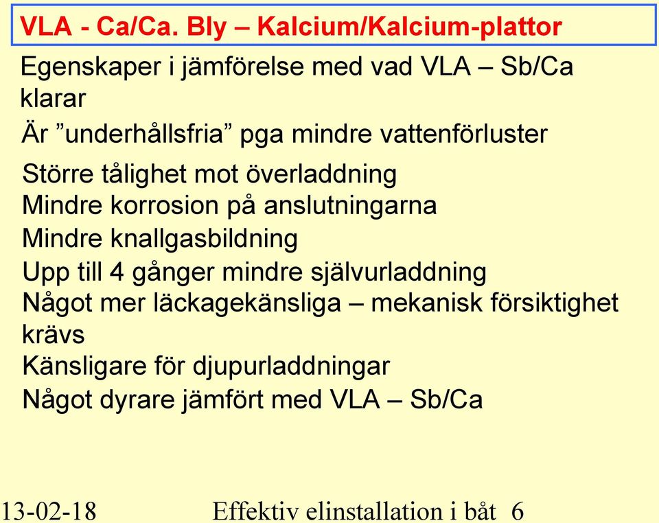 vattenförluster Större tålighet mot överladdning Mindre korrosion på anslutningarna Mindre knallgasbildning