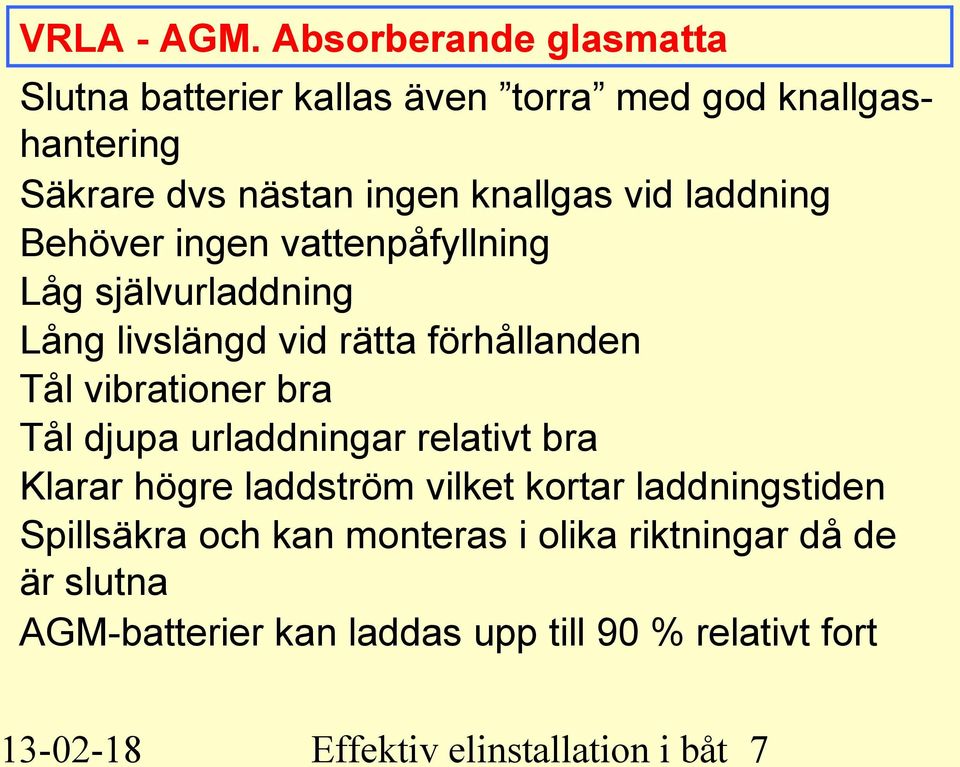 laddning Behöver ingen vattenpåfyllning Låg självurladdning Lång livslängd vid rätta förhållanden Tål vibrationer bra Tål