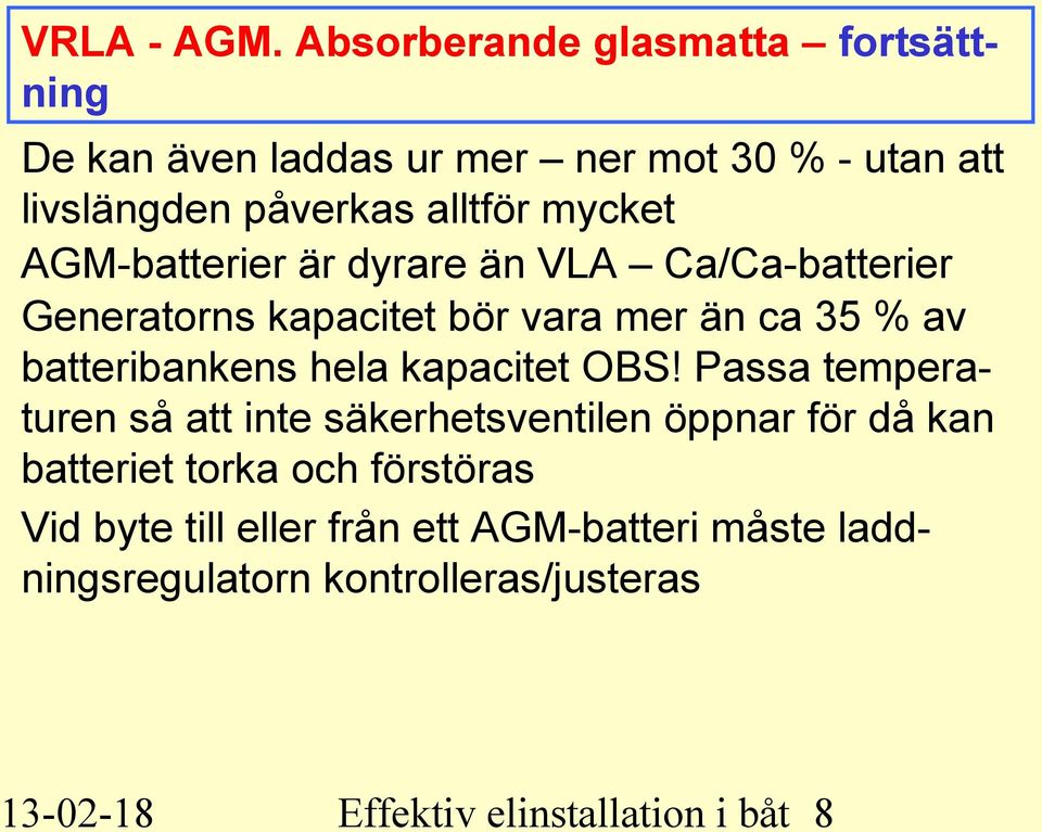 AGM-batterier är dyrare än VLA Ca/Ca-batterier Generatorns kapacitet bör vara mer än ca 35 % av batteribankens hela