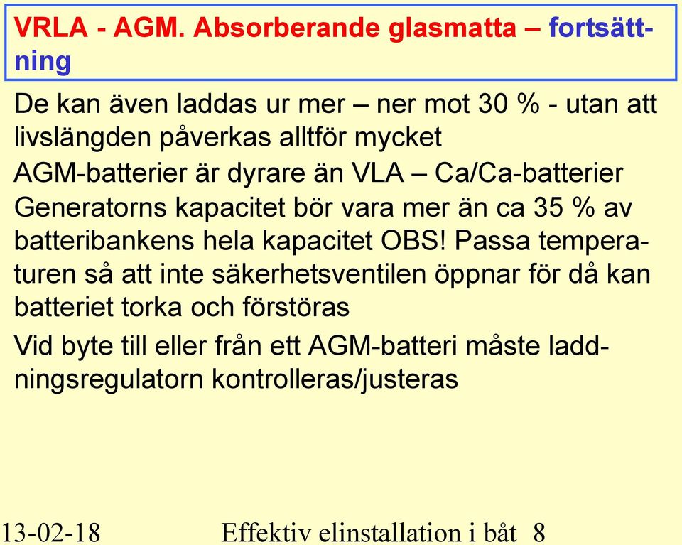 AGM-batterier är dyrare än VLA Ca/Ca-batterier Generatorns kapacitet bör vara mer än ca 35 % av batteribankens hela