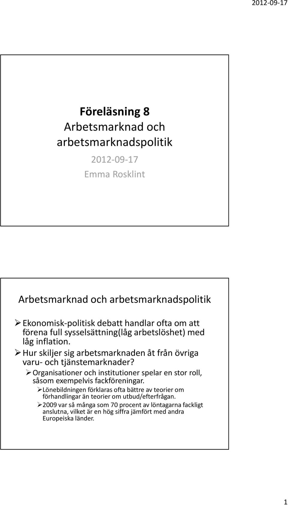 Organisationer och institutioner spelar en stor roll, såsom exempelvis fackföreningar.