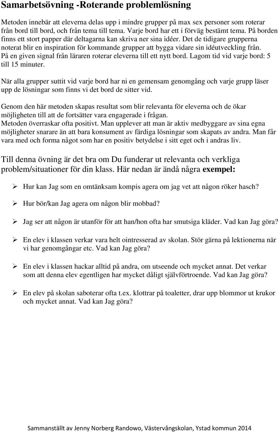 Det de tidigare grupperna noterat blir en inspiration för kommande grupper att bygga vidare sin idéutveckling från. På en given signal från läraren roterar eleverna till ett nytt bord.