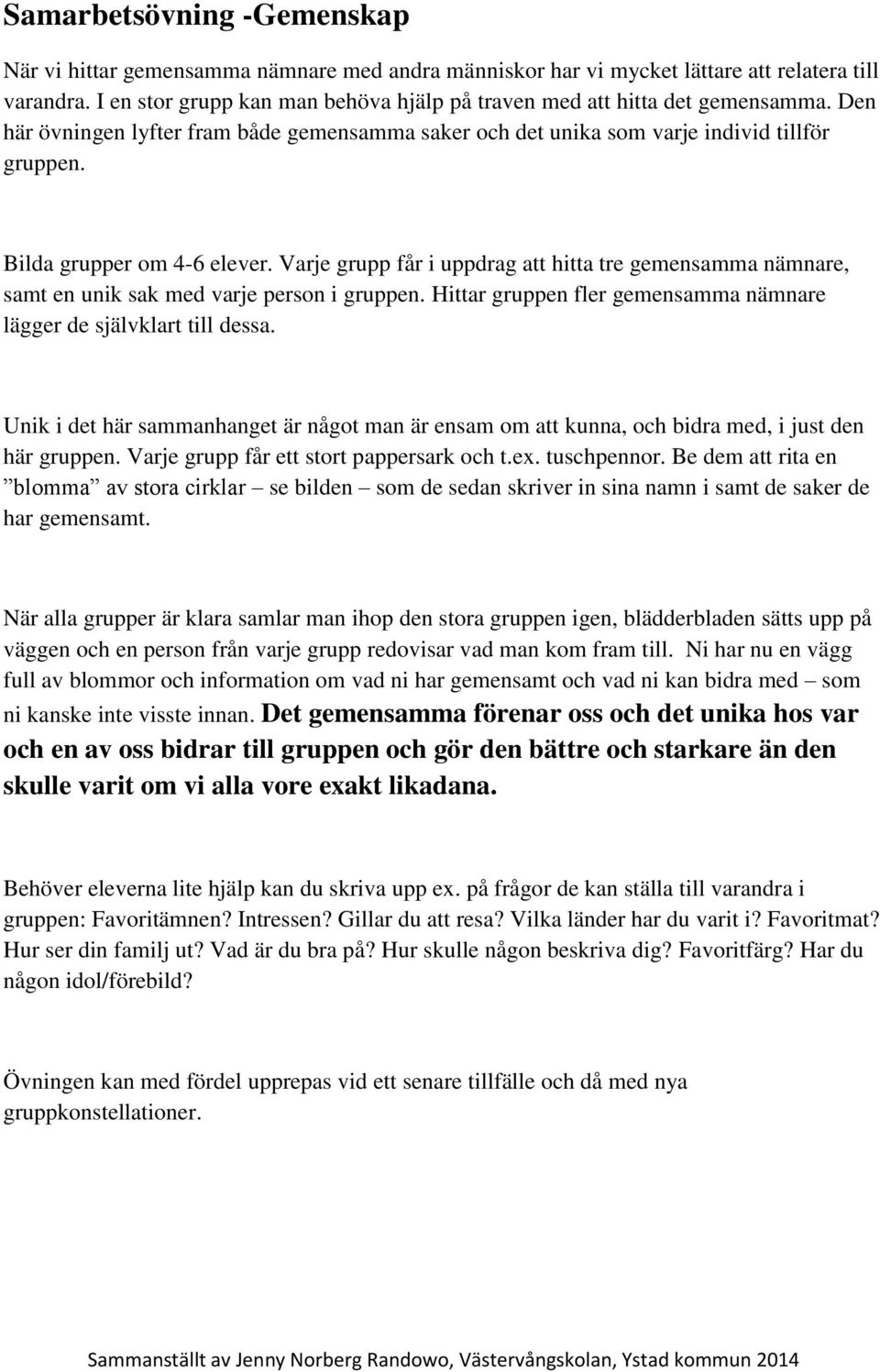 Bilda grupper om 4-6 elever. Varje grupp får i uppdrag att hitta tre gemensamma nämnare, samt en unik sak med varje person i gruppen.