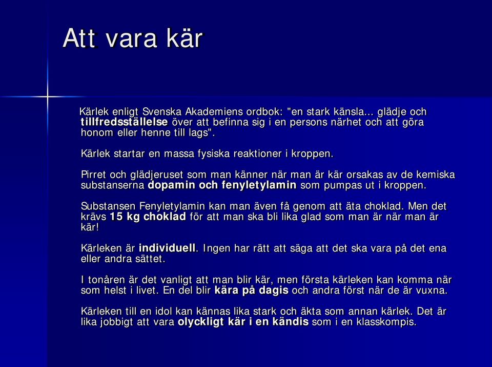 Substansen Fenyletylamin kan man även få genom att äta choklad. Men det krävs 15 kg choklad för att man ska bli lika glad som man är när man är kär! Kärleken är individuell.