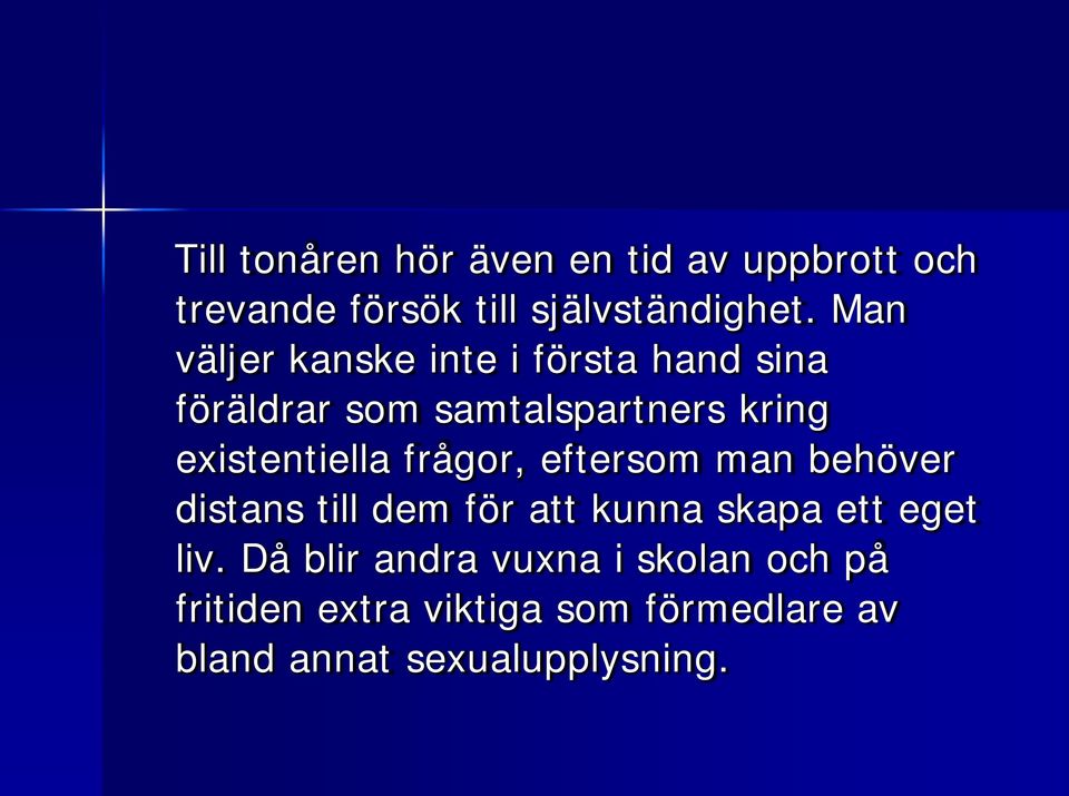 existentiella frågor, eftersom man behöver distans till dem för att kunna skapa ett eget