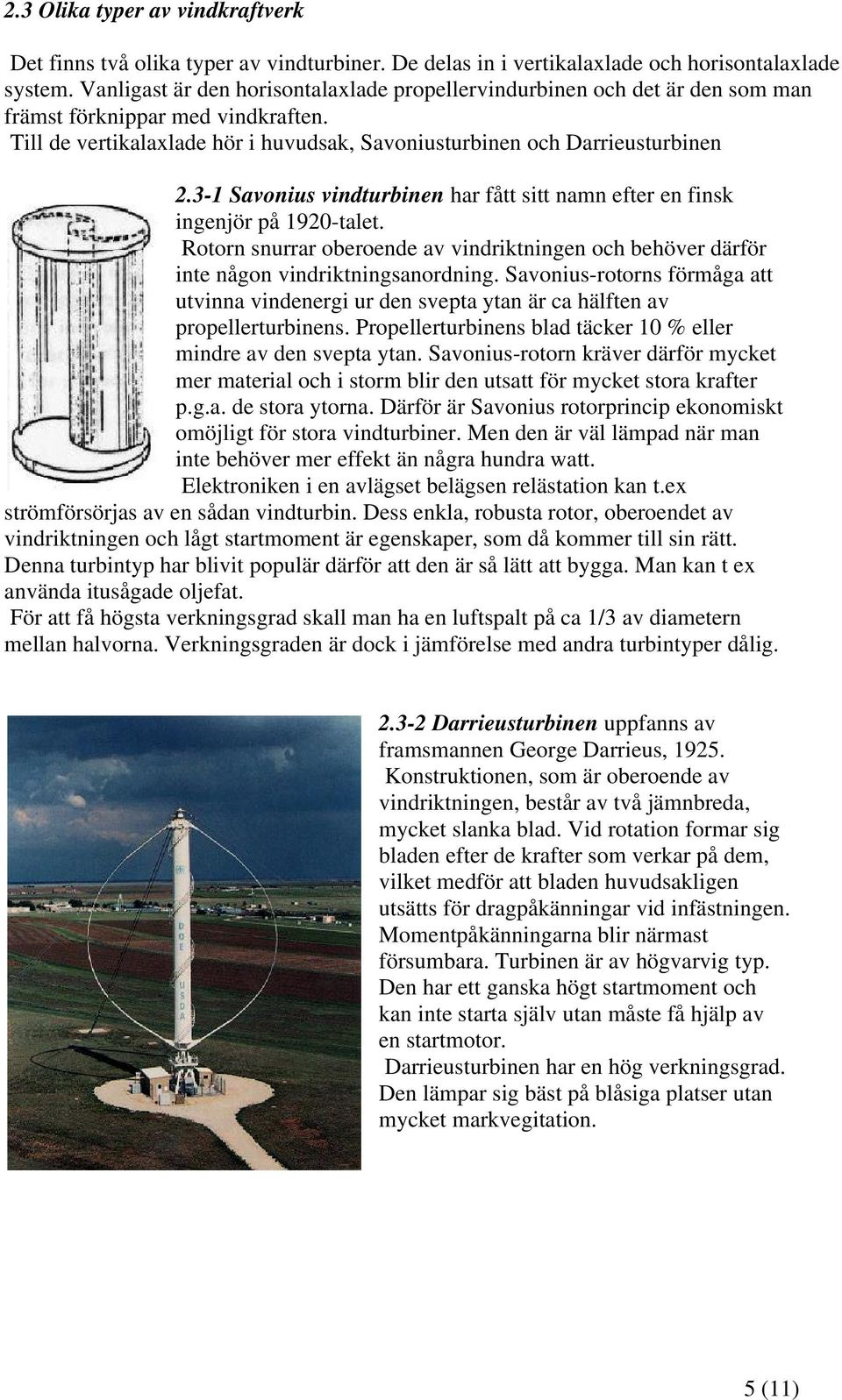 3-1 Savonius vindturbinen har fått sitt namn efter en finsk ingenjör på 1920-talet. Rotorn snurrar oberoende av vindriktningen och behöver därför inte någon vindriktningsanordning.