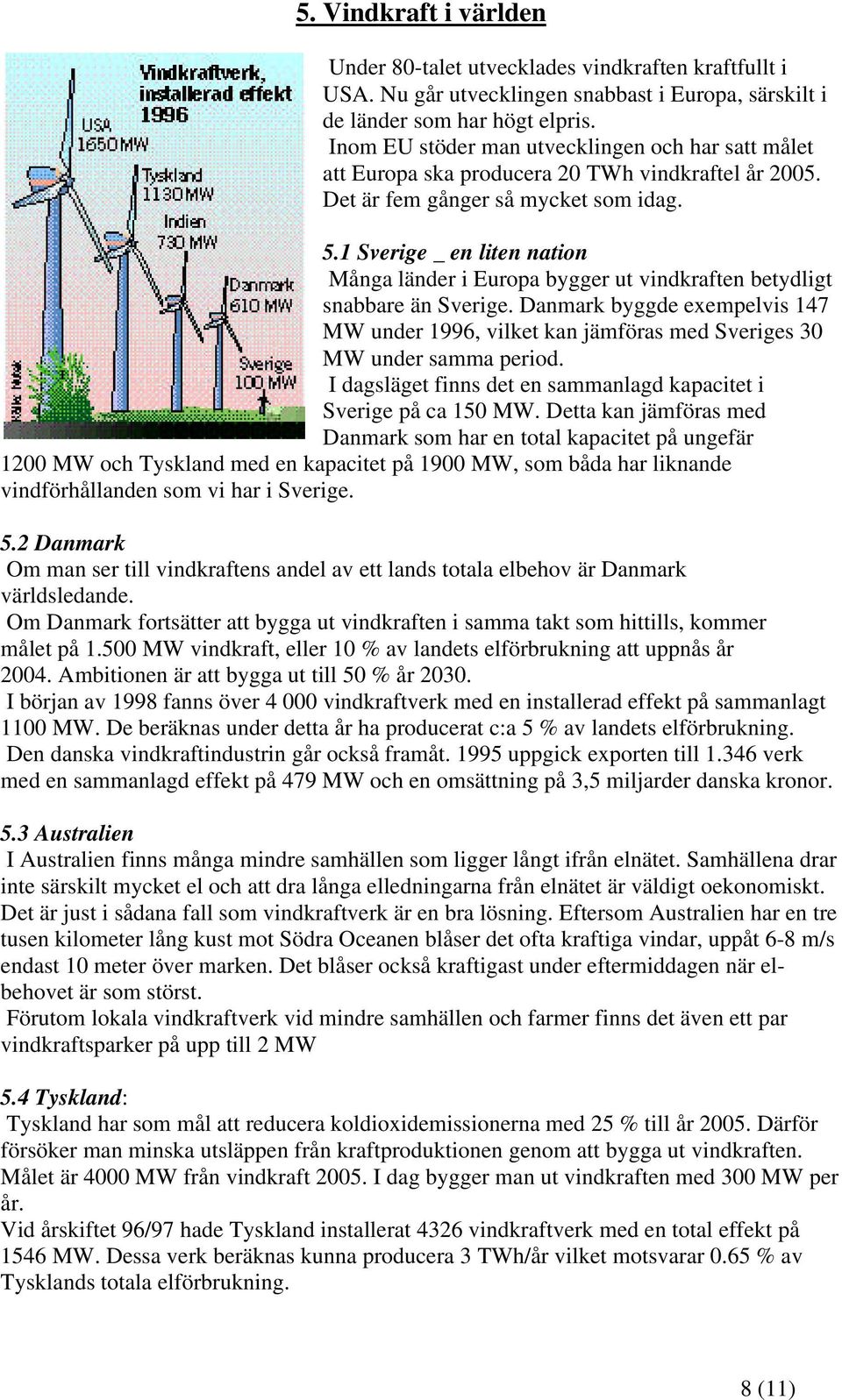 1 Sverige _ en liten nation Många länder i Europa bygger ut vindkraften betydligt snabbare än Sverige.