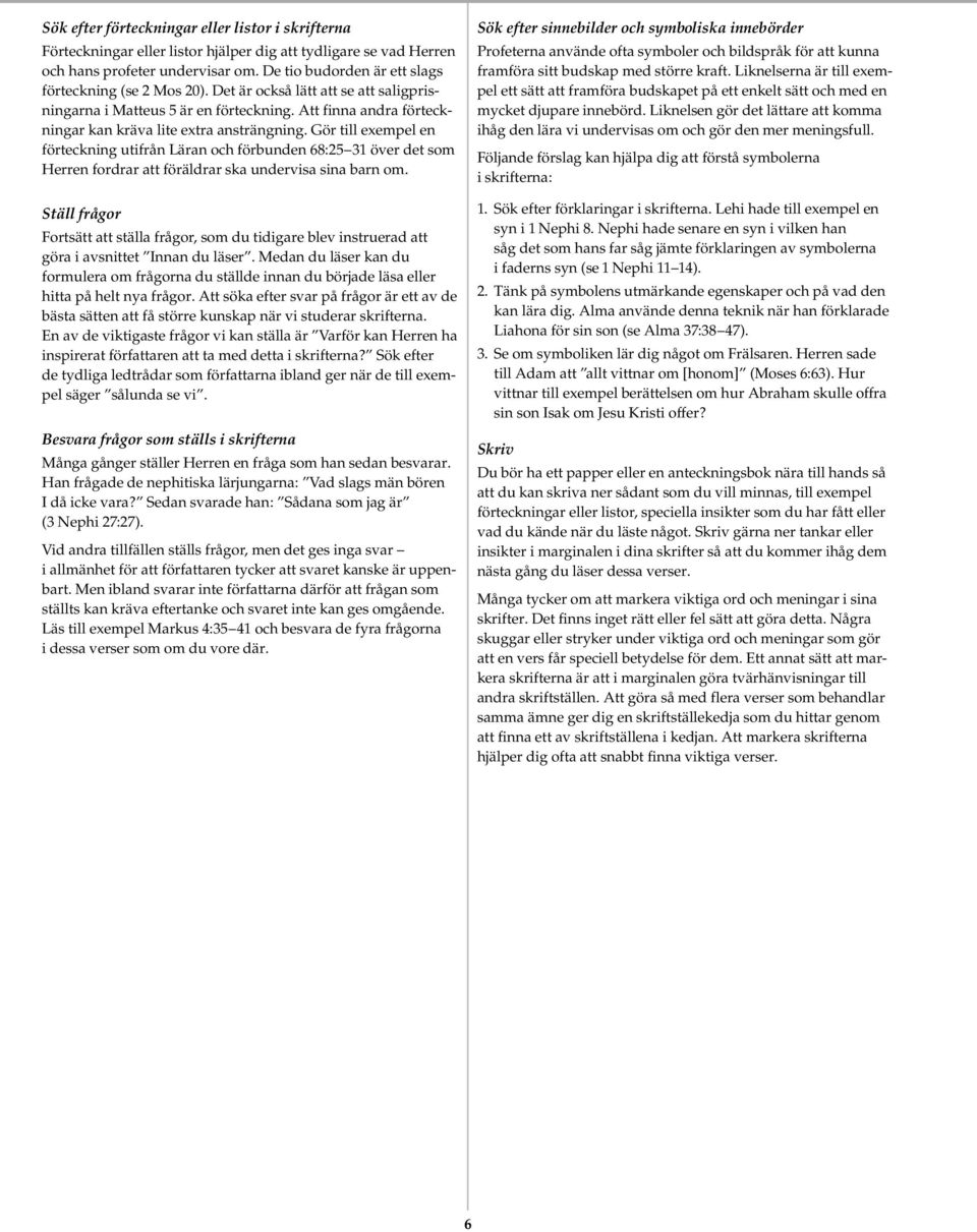 Gör till exempel en förteckning utifrån Läran och förbunden 68:25 31 över det som Herren fordrar att föräldrar ska undervisa sina barn om.