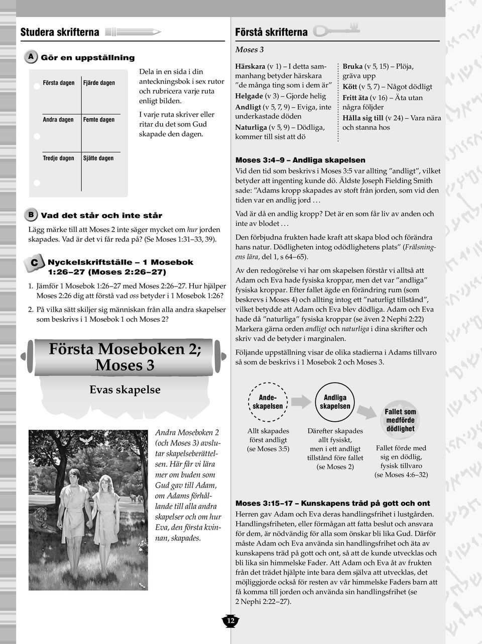 Moses 3 Härskara (v 1) I detta sammanhang betyder härskara de många ting som i dem är Helgade (v 3) Gjorde helig Andligt (v 5, 7, 9) Eviga, inte underkastade döden Naturliga (v 5, 9) Dödliga, kommer