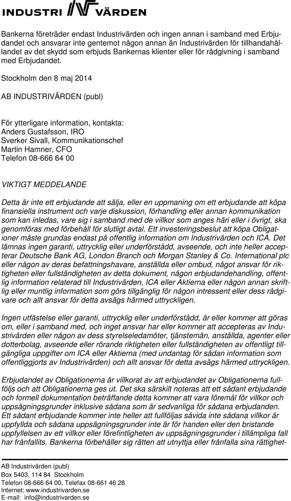 Stockholm den 8 maj 2014 AB INDUSTRIVÄRDEN (publ) För ytterligare information, kontakta: Anders Gustafsson, IRO Sverker Sivall, Kommunikationschef Martin Hamner, CFO Telefon 08-666 64 00 VIKTIGT