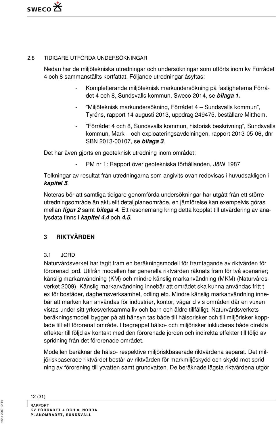 - Miljöteknisk markundersökning, Förrådet 4 Sundsvalls kommun, Tyréns, rapport 14 augusti 2013, uppdrag 249475, beställare Mitthem.