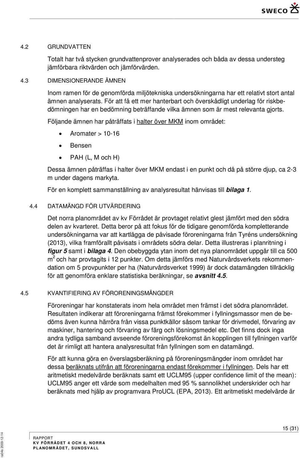 För att få ett mer hanterbart och överskådligt underlag för riskbedömningen har en bedömning beträffande vilka ämnen som är mest relevanta gjorts.