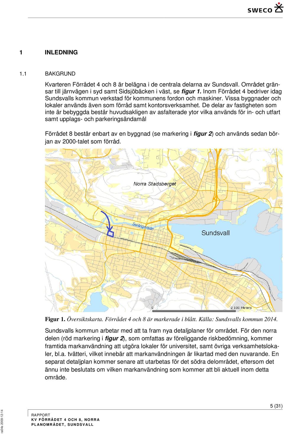 De delar av fastigheten som inte är bebyggda består huvudsakligen av asfalterade ytor vilka används för in- och utfart samt upplags- och parkeringsändamål Förrådet 8 består enbart av en byggnad (se