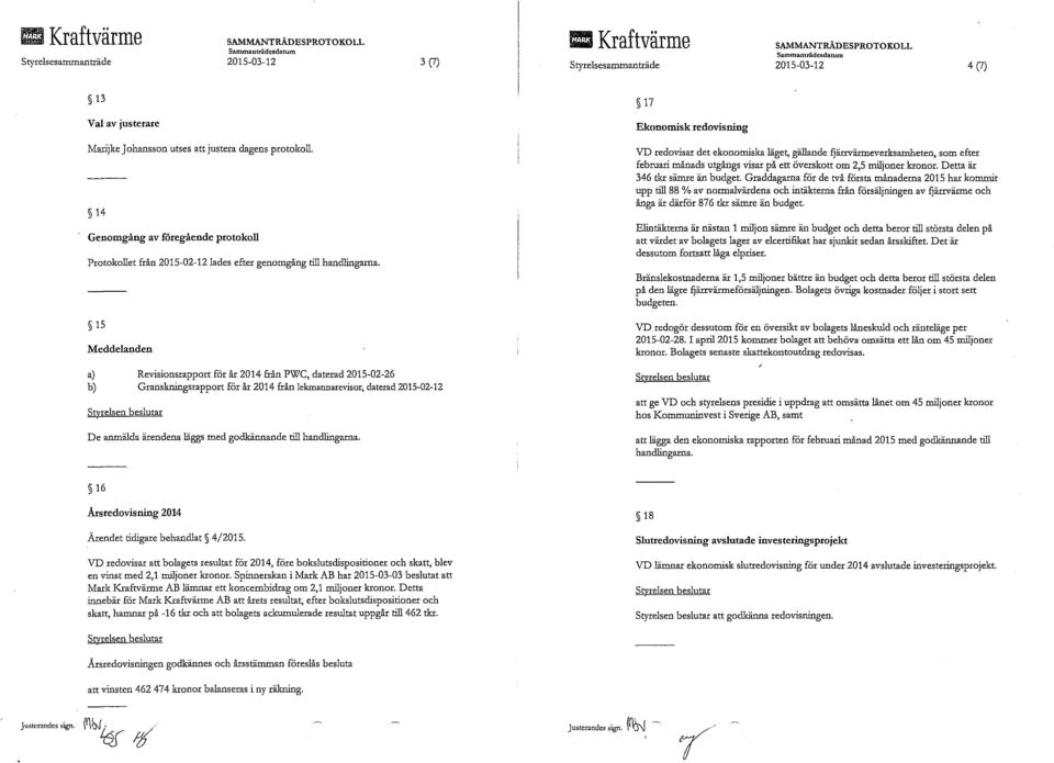 15 Meddelanden a) Revisionsrapport för år 2014 från PWC, daterad 2015-02-26 b) Granskningsrapport för år 2014 från lekmannarevisor, daterad 2015-02-12 De anmälda ärendena läggs med godkännande till