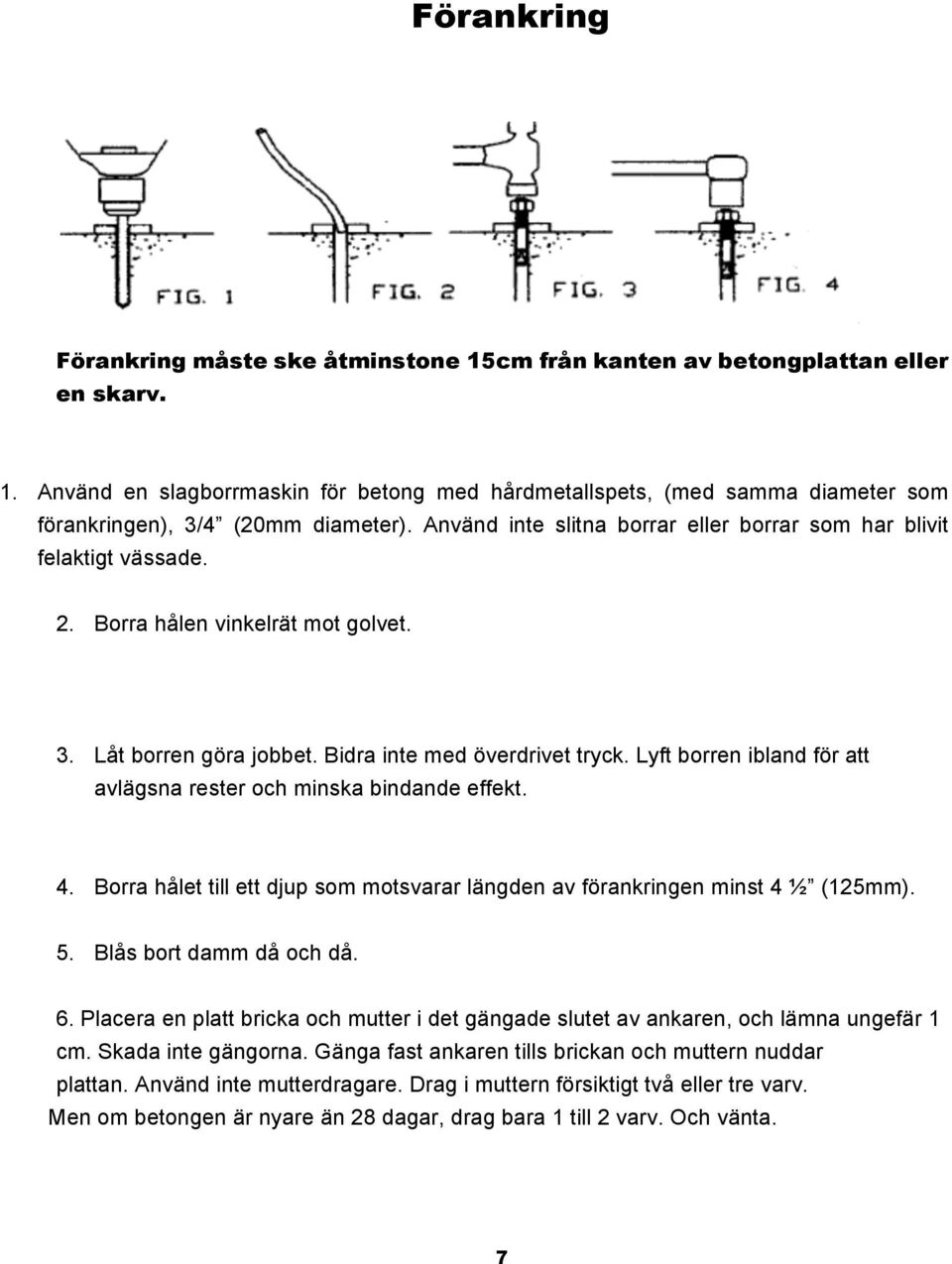 Lyft borren ibland för att avlägsna rester och minska bindande effekt. 4. Borra hålet till ett djup som motsvarar längden av förankringen minst 4 ½ (125mm). 5. Blås bort damm då och då. 6.