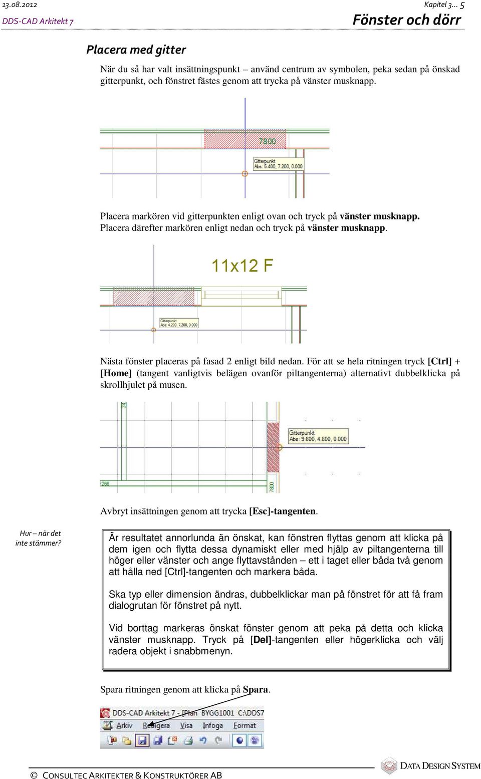 vänster musknapp. Placera markören vid gitterpunkten enligt ovan och tryck på vänster musknapp. Placera därefter markören enligt nedan och tryck på vänster musknapp.