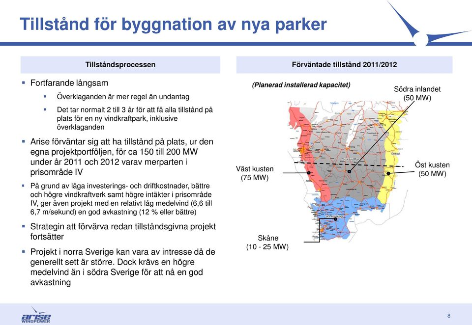 merparten i prisområde IV På grund av låga investerings- och driftkostnader, bättre och högre vindkraftverk samt högre intäkter i prisområde IV, ger även projekt med en relativt låg medelvind (6,6