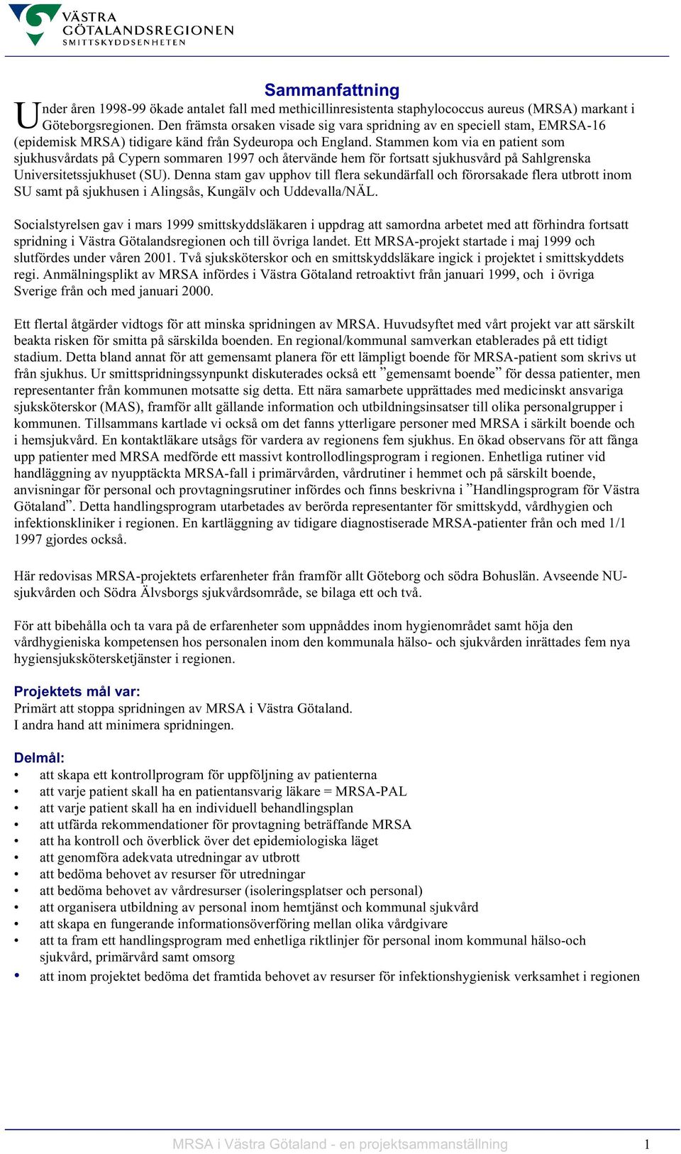 Stammen kom via en patient som sjukhusvårdats på Cypern sommaren 1997 och återvände hem för fortsatt sjukhusvård på Sahlgrenska Universitetssjukhuset (SU).