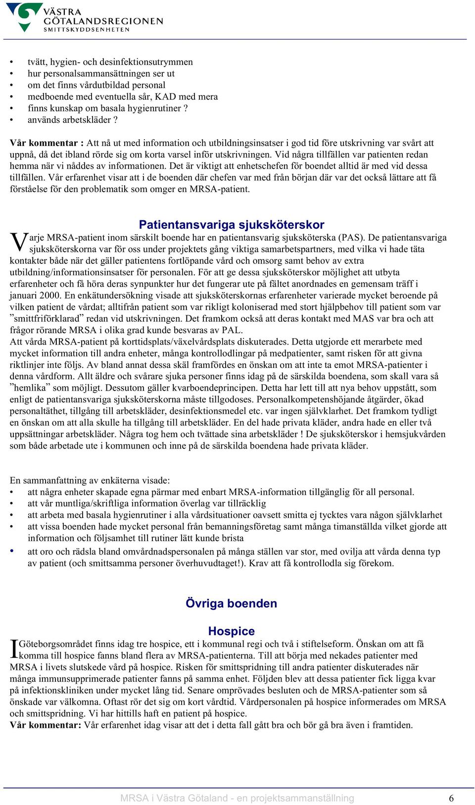 Vid några tillfällen var patienten redan hemma när vi nåddes av informationen. Det är viktigt att enhetschefen för boendet alltid är med vid dessa tillfällen.