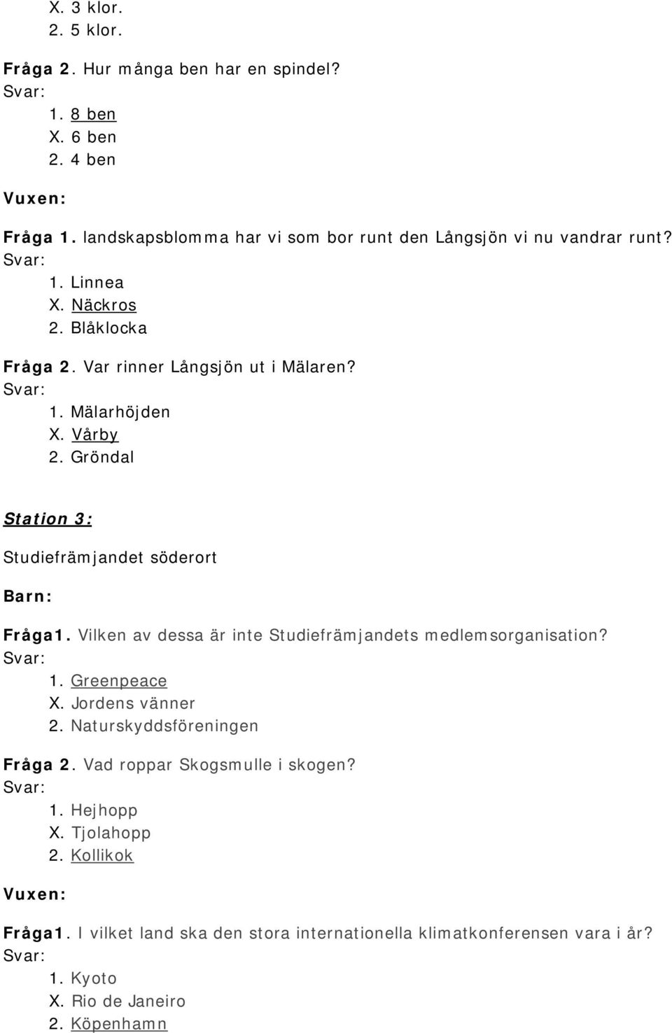 Vårby 2. Gröndal Station 3: Studiefrämjandet söderort Fråga1. Vilken av dessa är inte Studiefrämjandets medlemsorganisation? 1. Greenpeace X. Jordens vänner 2.