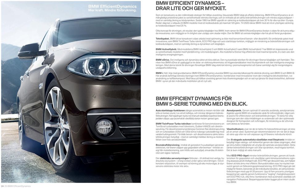 BMW Effi cientdynamics är ett mångfaldigt prisbelönat paket av serietillverkade tekniska lösningar, som är inriktade på att sänka bränsleförbrukningen och minska avgasutsläppen med en samtidig ökning