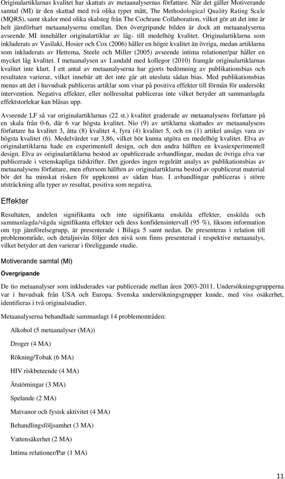 gör att det inte är helt jämförbart metaanalyserna emellan. Den övergripande bilden är dock att metaanalyserna avseende MI innehåller originalartiklar av låg- till medelhög kvalitet.