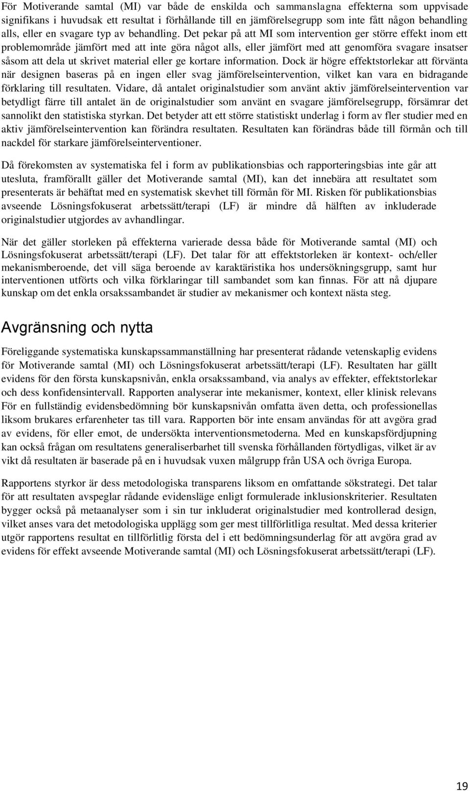 Det pekar på att MI som intervention ger större effekt inom ett problemområde jämfört med att inte göra något alls, eller jämfört med att genomföra svagare insatser såsom att dela ut skrivet material