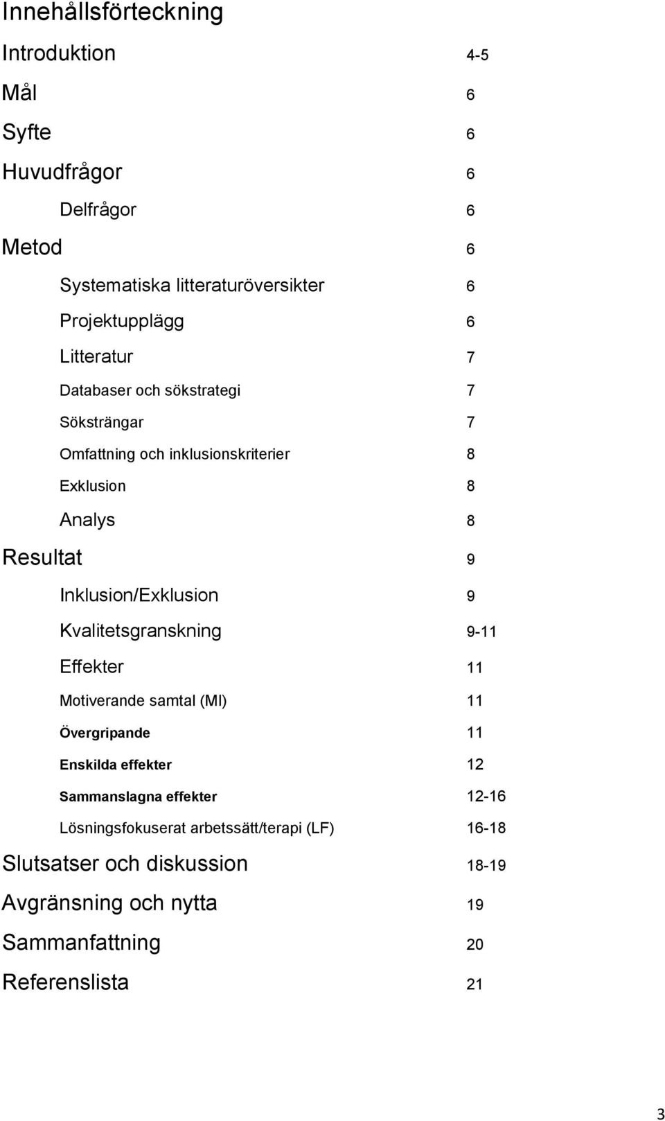 Inklusion/Exklusion 9 Kvalitetsgranskning 9-11 Effekter 11 Motiverande samtal (MI) 11 Övergripande 11 Enskilda effekter 12 Sammanslagna