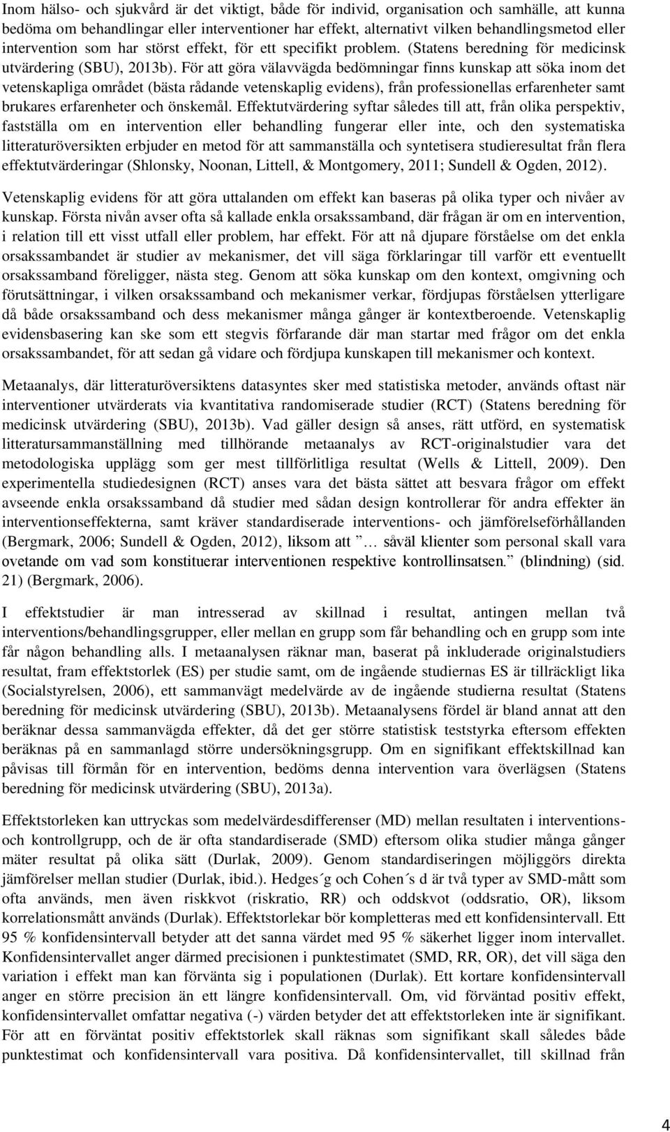 För att göra välavvägda bedömningar finns kunskap att söka inom det vetenskapliga området (bästa rådande vetenskaplig evidens), från professionellas erfarenheter samt brukares erfarenheter och