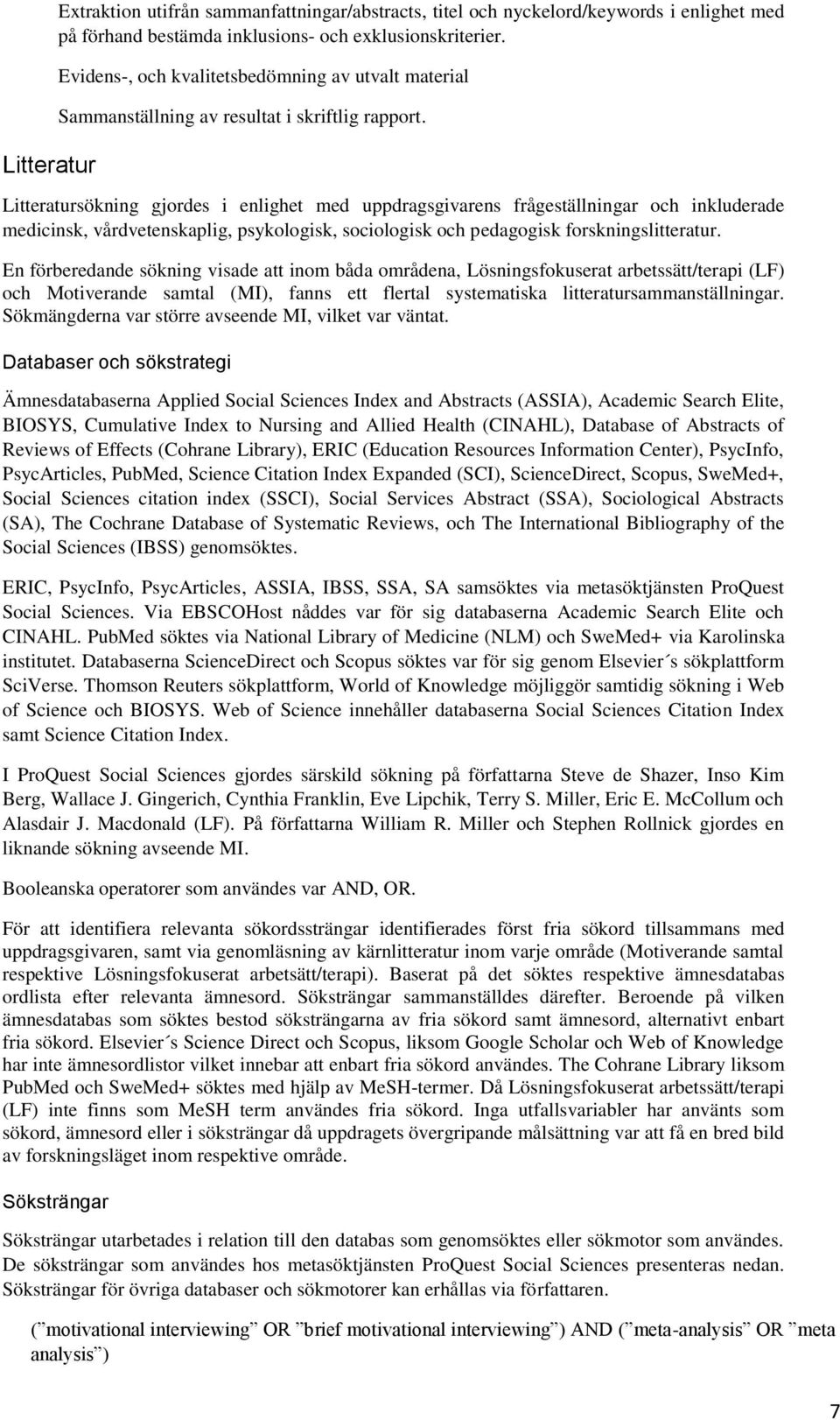 Litteratursökning gjordes i enlighet med uppdragsgivarens frågeställningar och inkluderade medicinsk, vårdvetenskaplig, psykologisk, sociologisk och pedagogisk forskningslitteratur.