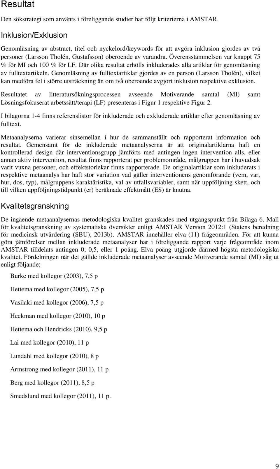 Överensstämmelsen var knappt 75 % för MI och 100 % för LF. Där olika resultat erhölls inkluderades alla artiklar för genomläsning av fulltextartikeln.