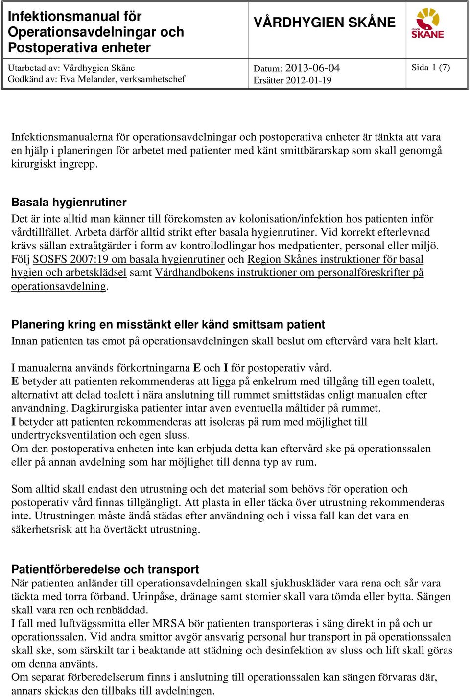 Arbeta därför alltid strikt efter basala hygienrutiner. Vid korrekt efterlevnad krävs sällan extraåtgärder i form av kontrollodlingar hos medpatienter, personal eller miljö.