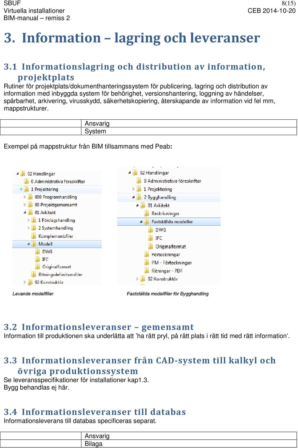 behörighet, versionshantering, loggning av händelser, spårbarhet, arkivering, virusskydd, säkerhetskopiering, återskapande av information vid fel mm, mappstrukturer.