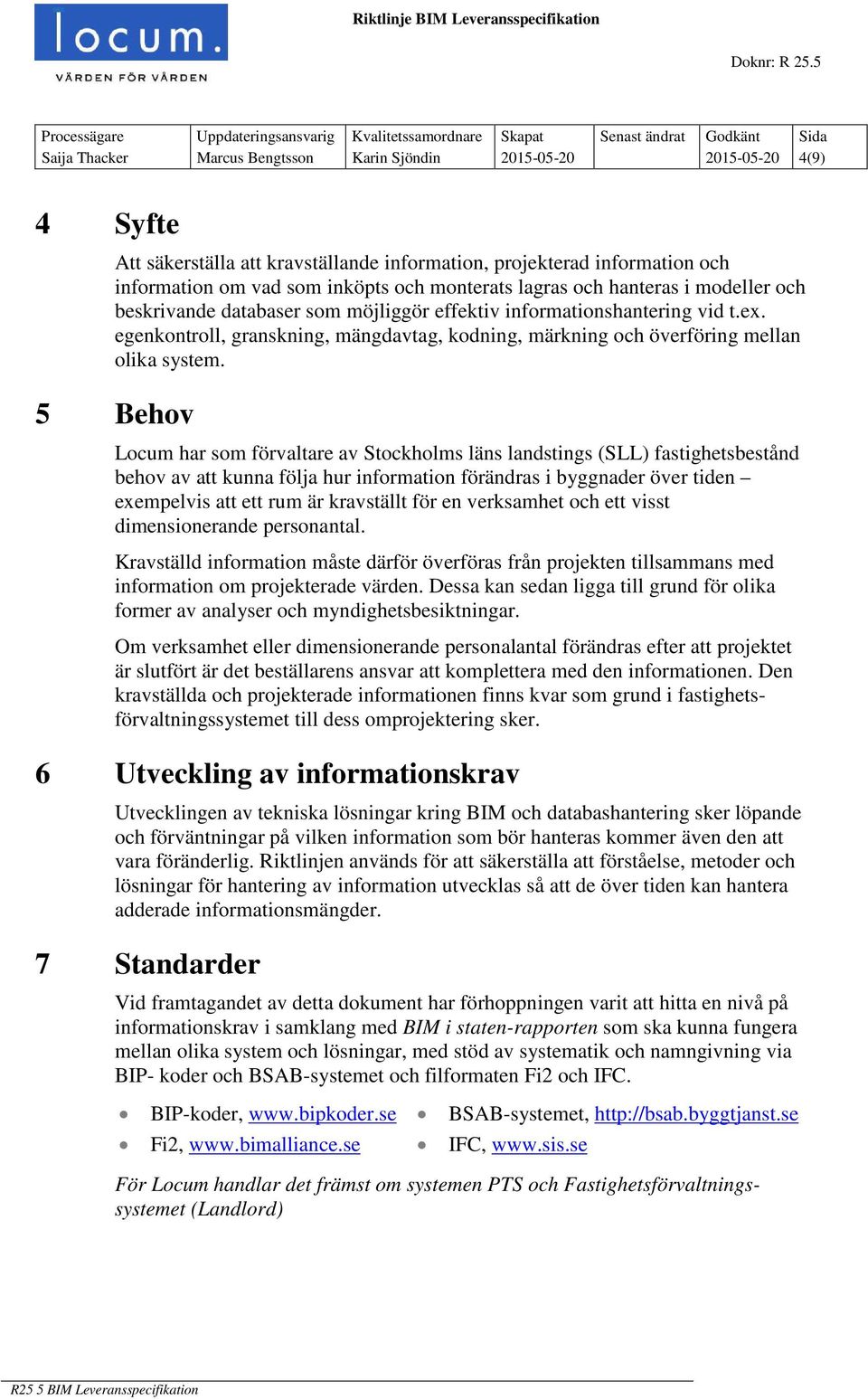 kravställande information, projekterad information och information om vad som inköpts och monterats lagras och hanteras i modeller och beskrivande databaser som möjliggör effektiv