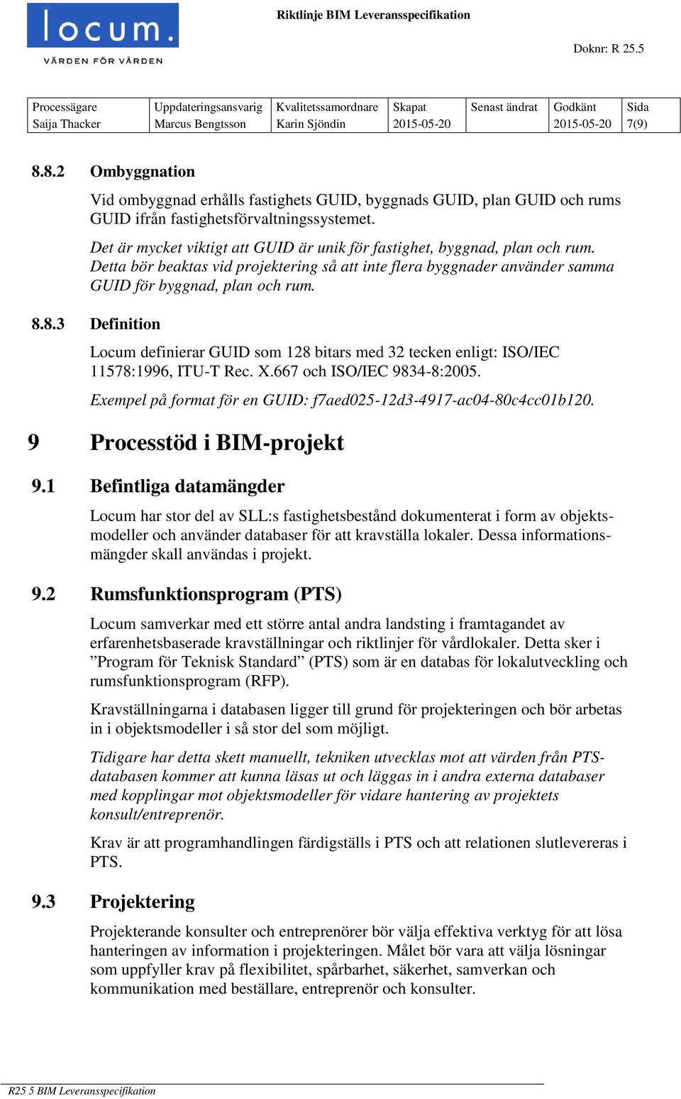 8.2 Ombyggnation Vid ombyggnad erhålls fastighets GUID, byggnads GUID, plan GUID och rums GUID ifrån fastighetsförvaltningssystemet.