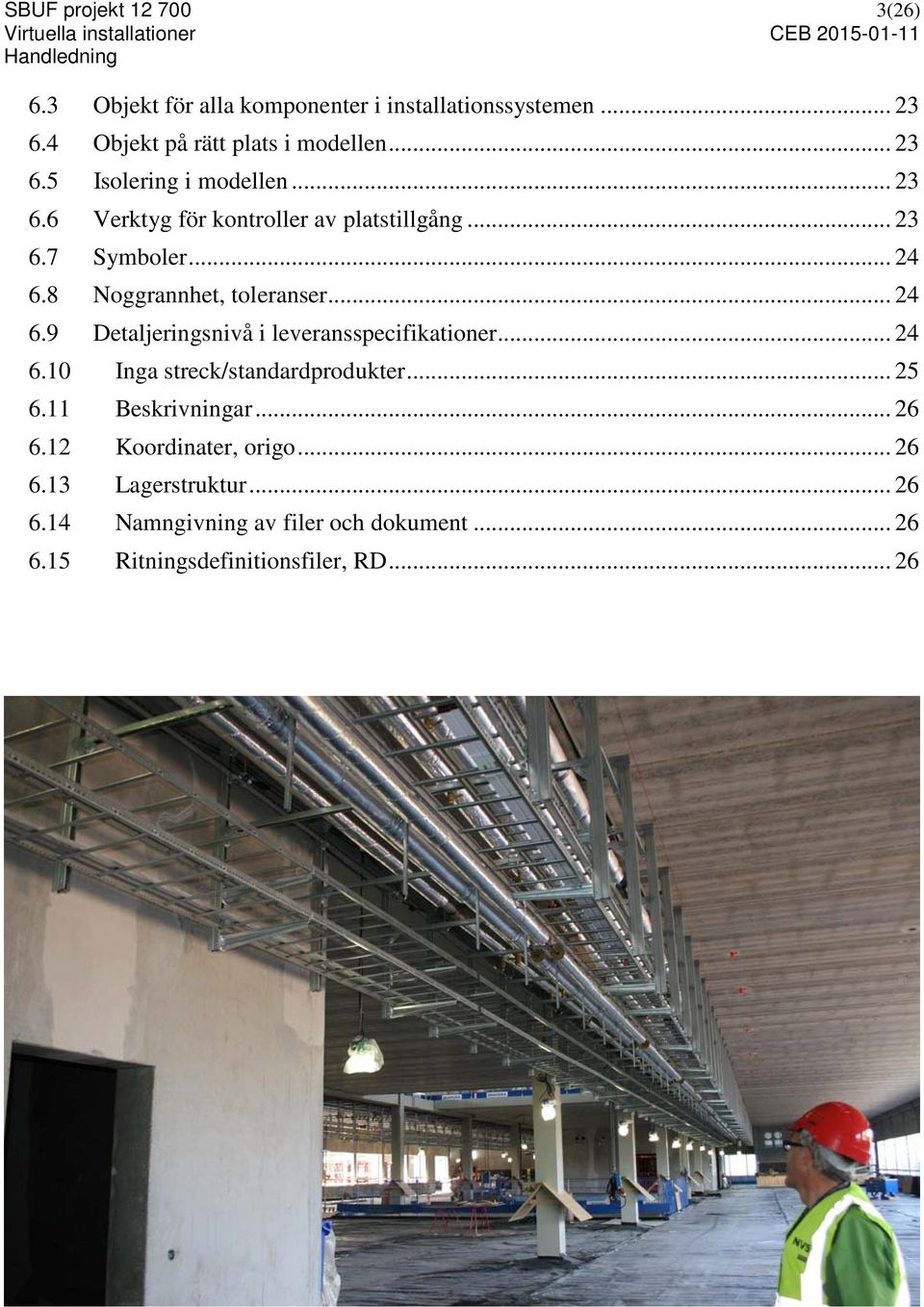 .. 24 6.10 Inga streck/standardprodukter... 25 6.11 Beskrivningar... 26 6.12 Koordinater, origo... 26 6.13 Lagerstruktur... 26 6.14 Namngivning av filer och dokument.