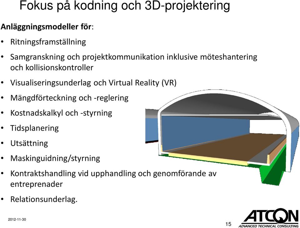 Reality (VR) Mängdförteckning och -reglering Kostnadskalkyl och -styrning Tidsplanering Utsättning