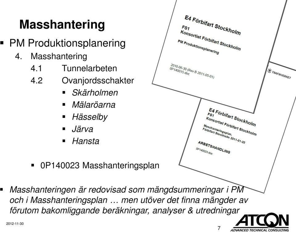 Masshanteringsplan Masshanteringen är redovisad som mängdsummeringar i PM och i