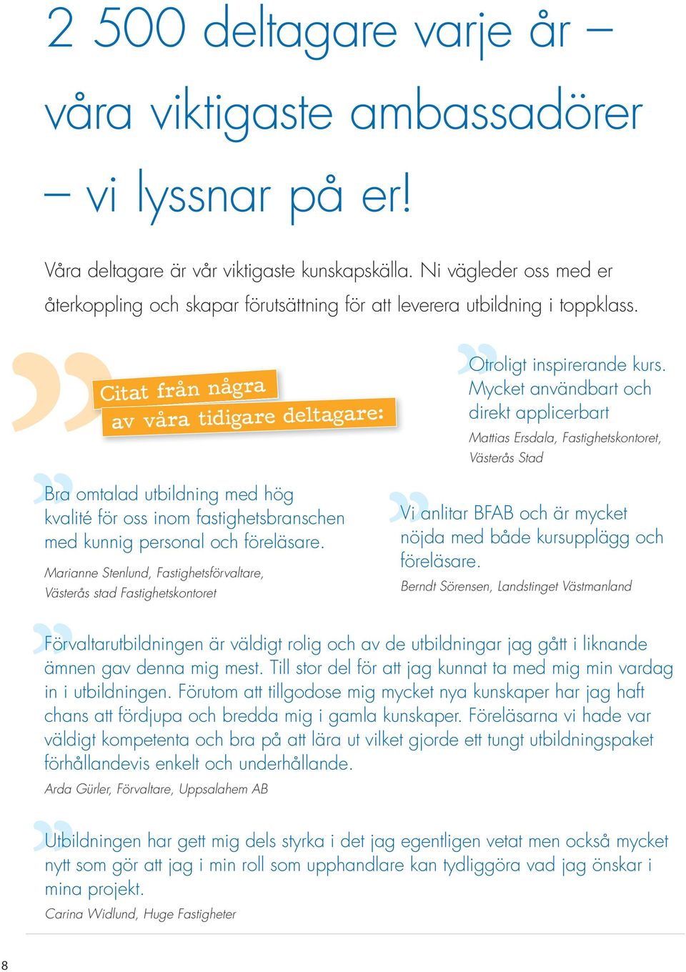 Mycket användbart och direkt applicerbart Mattias Ersdala, Fastighetskontoret, Västerås Stad Bra omtalad utbildning med hög kvalité för oss inom fastighetsbranschen med kunnig personal och föreläsare.