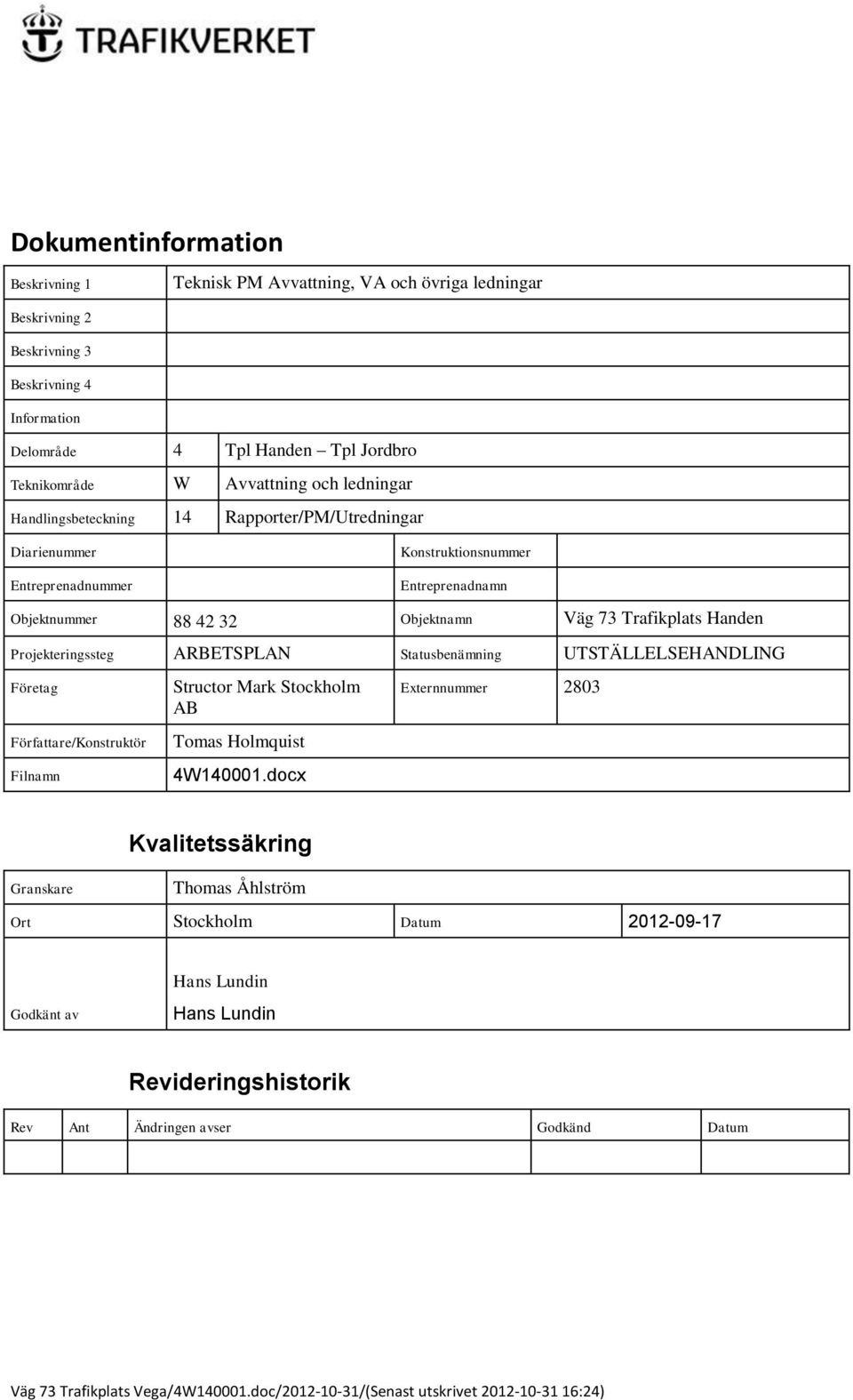 Handen Projekteringssteg ARBETSPLAN Statusbenämning UTSTÄLLELSEHANDLING Företag Författare/Konstruktör Filnamn Structor Mark Stockholm AB Tomas Holmquist 4W140001.