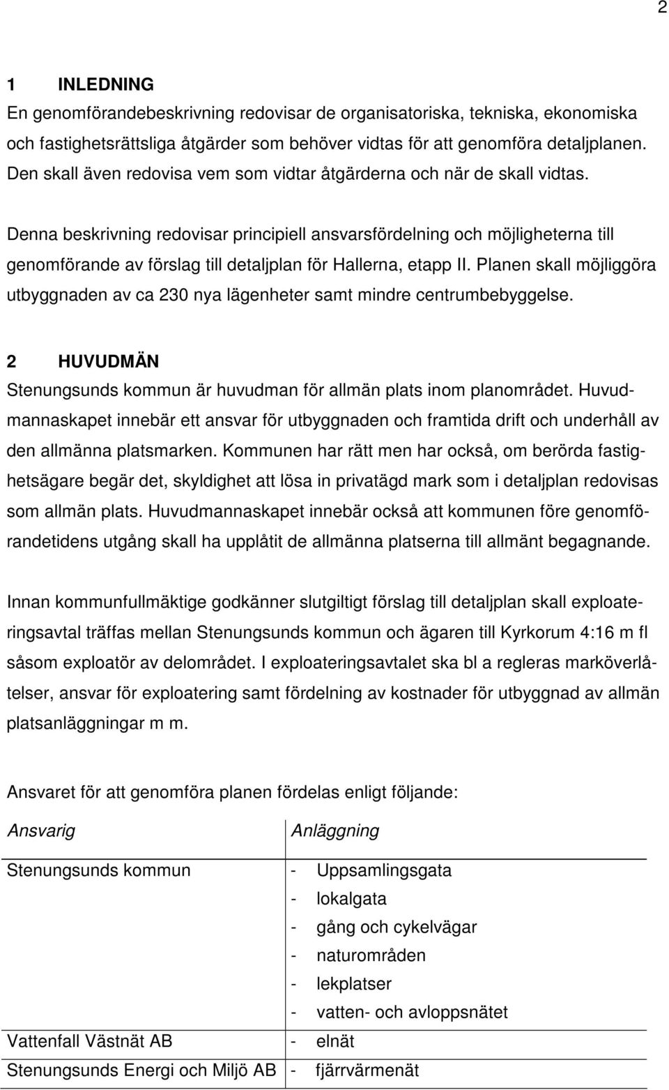 Denna beskrivning redovisar principiell ansvarsfördelning och möjligheterna till genomförande av förslag till detaljplan för Hallerna, etapp II.