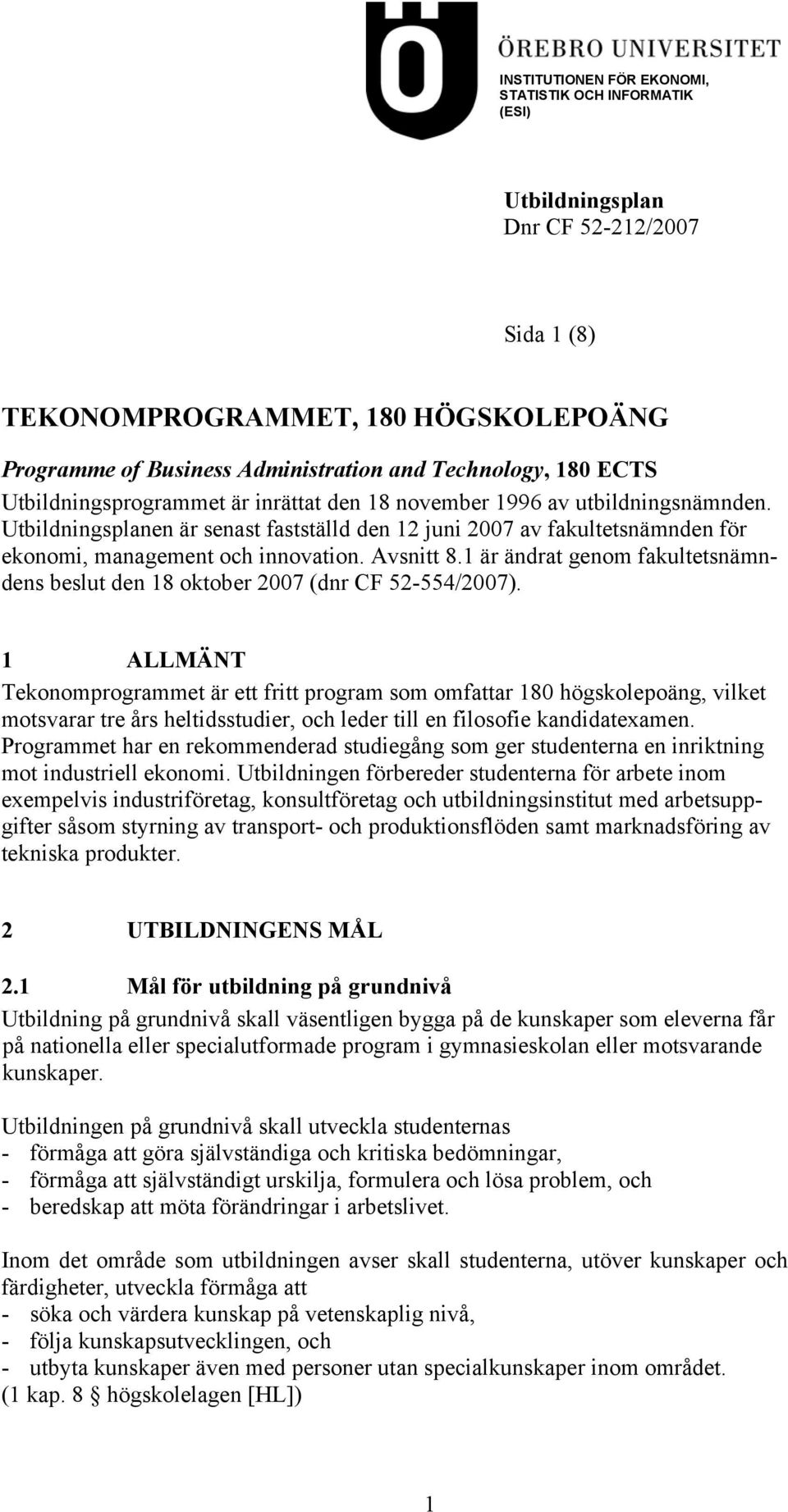 Avsnitt 8.1 är ändrat genom fakultetsnämndens beslut den 18 oktober 2007 (dnr CF 52-554/2007).