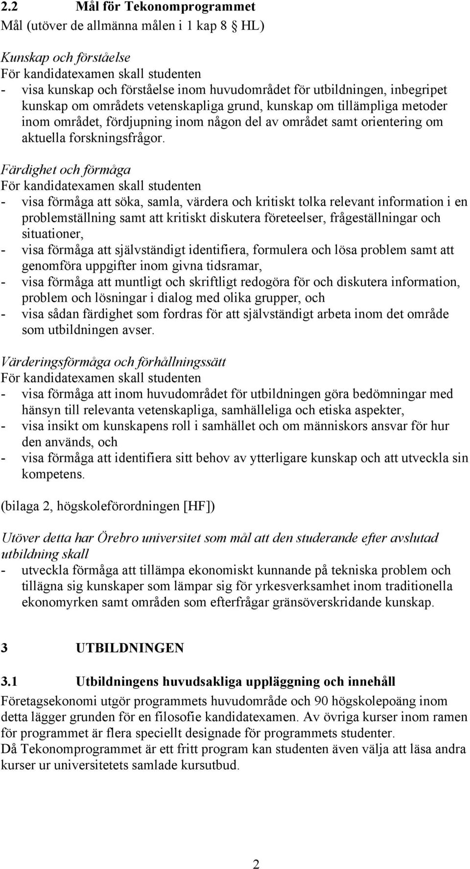 Färdighet och förmåga För kandidatexamen skall studenten - visa förmåga att söka, samla, värdera och kritiskt tolka relevant information i en problemställning samt att kritiskt diskutera företeelser,