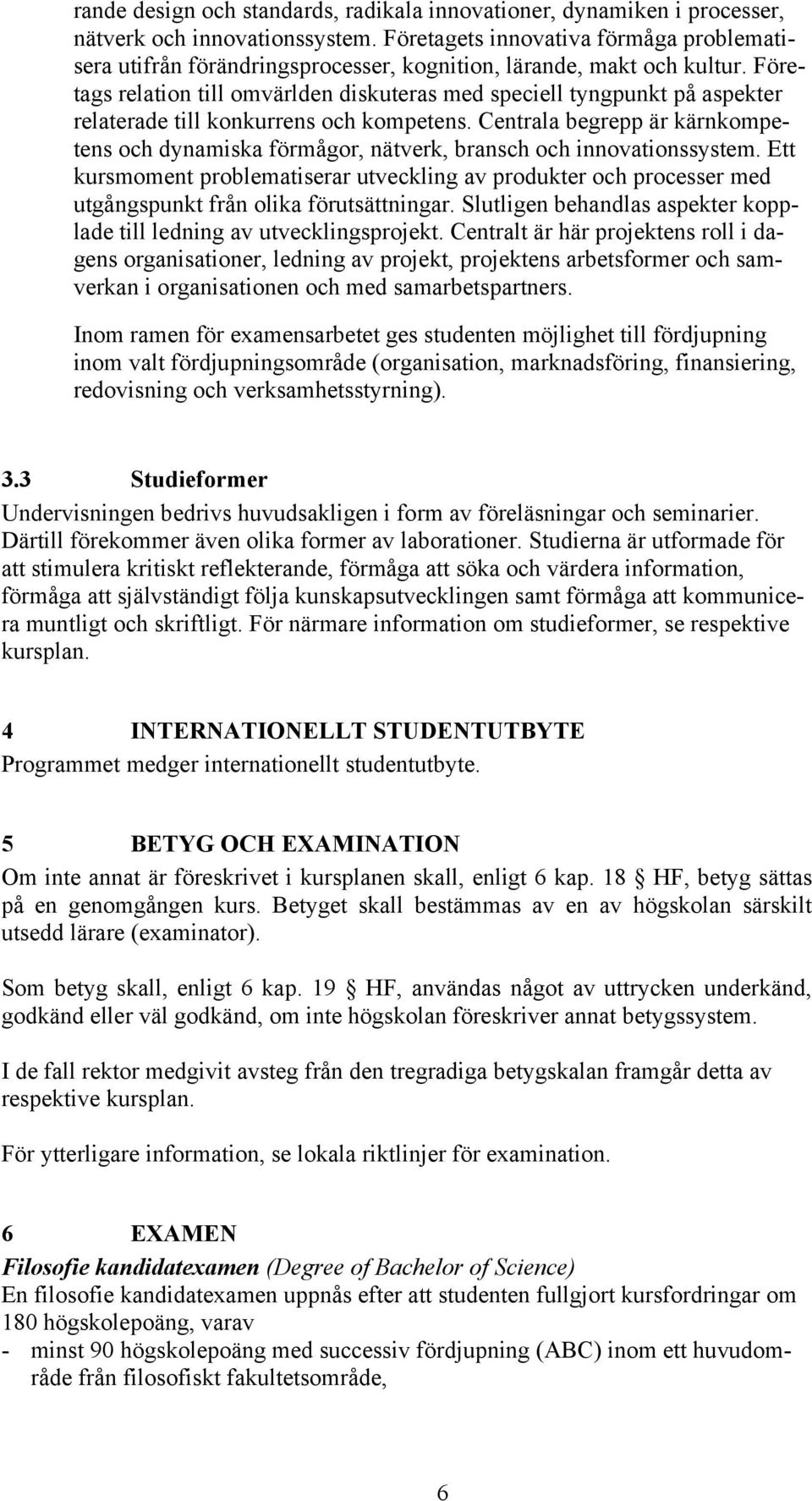 Företags relation till omvärlden diskuteras med speciell tyngpunkt på aspekter relaterade till konkurrens och kompetens.